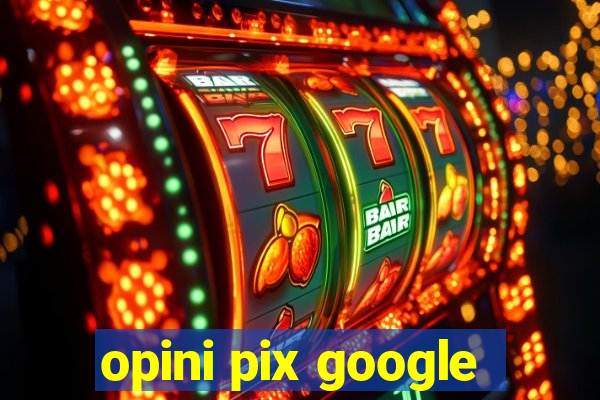 opini pix google